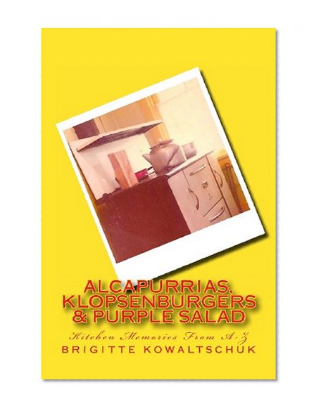 Alcapurrias, Klopsenburgers & Purple Salad: Kitchen Memories From A-Z