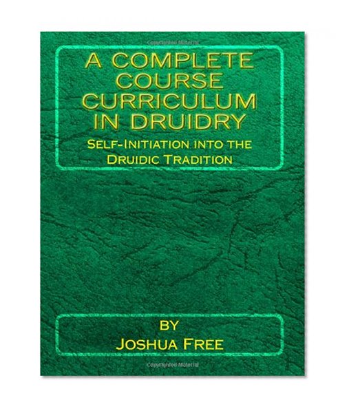 A Complete Course Curriculum in Druidry: Self-Initiation into the Druidic Tradition