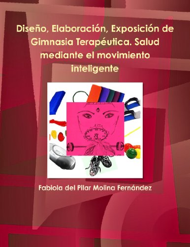 Diseño, Elaboración, Exposición De Gimnasia Terapéutica. Salud Mediante El Movimiento Inteligente (Spanish Edition)
