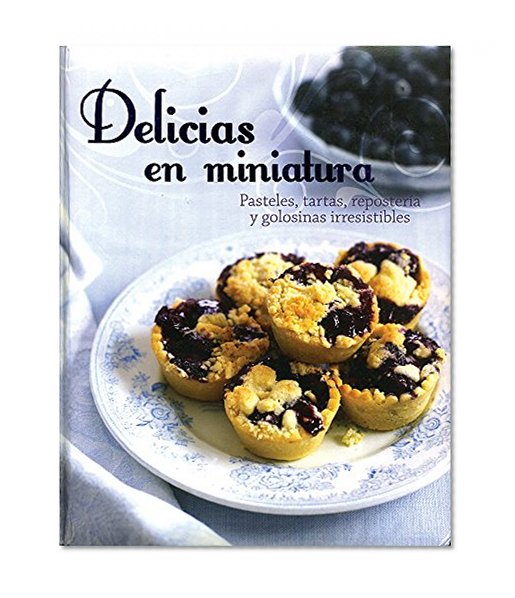 Delicias en miniatura: Pasteles, tartas, reposteria y golosinas irresistibles (Spanish Edition)