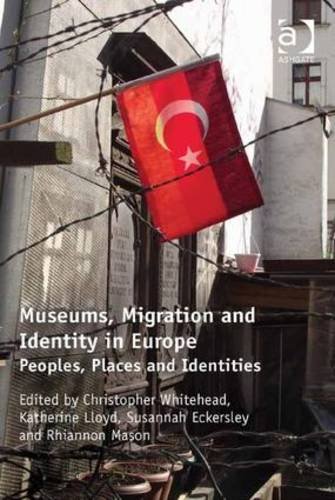 Museums, Migration and Identity in Europe: Peoples, Places and Identities