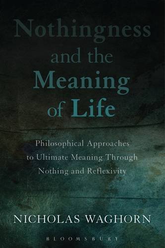 Nothingness and the Meaning of Life: Philosophical Approaches to Ultimate Meaning Through Nothing and Reflexivity