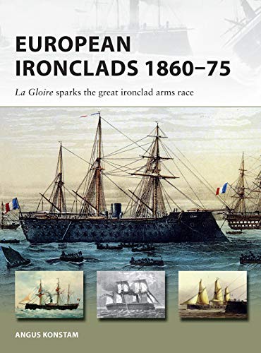 Book Cover European Ironclads 1860-75: The Gloire sparks the great ironclad arms race (New Vanguard)