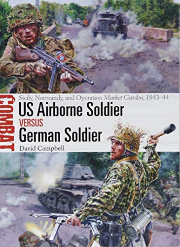 Book Cover US Airborne Soldier vs German Soldier: Sicily, Normandy, and Operation Market Garden, 1943â€“44 (Combat)