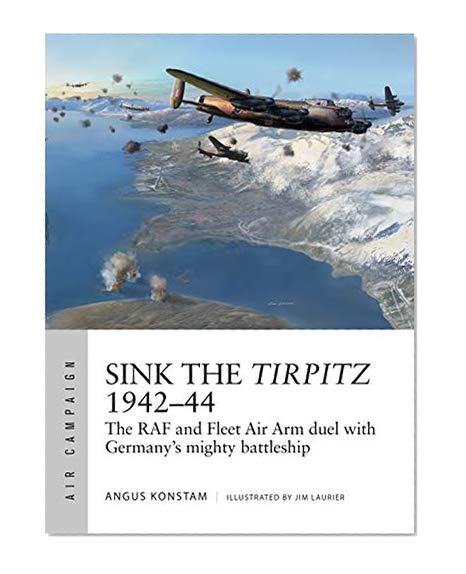 Book Cover Sink the Tirpitz 1942–44: The RAF and Fleet Air Arm duel with Germany's mighty battleship (Air Campaign)