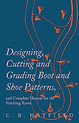 Book Cover Designing, Cutting and Grading Boot and Shoe Patterns, and Complete Manual for the Stitching Room