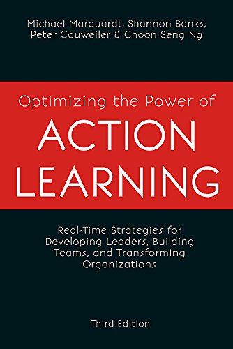 Optimizing the Power of Action Learning, 3rd Edition: Real-Time Strategies for Developing Leaders, Building Teams and Transforming Organizations