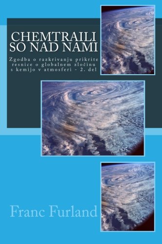 Chemtraili so nad nami: Zgodba o razkrivanju prikrite resnice o globalnem zlocinu s kemijo v atmosferi - 2. del (Slovene Edition)