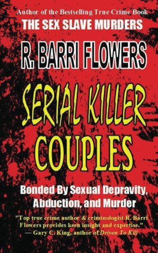 Serial Killer Couples: Bonded by Sexual Depravity, Abduction, and Murder