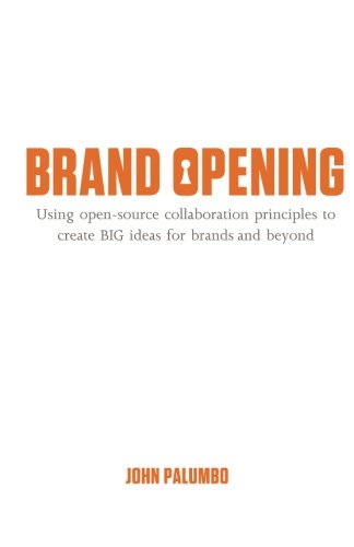 Brand Opening: Using open-source collaboration principles to create BIG ideas for brands and beyond (Volume 1)