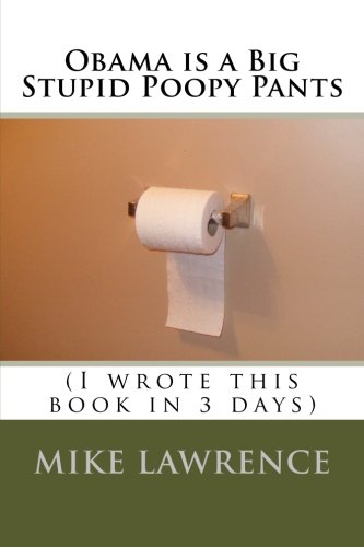 Obama is a Big Stupid Poopy Pants: (I wrote this book in 3 days)