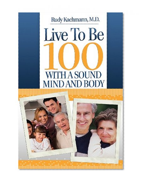 Live To Be 100: With a Sound Mind and Body
