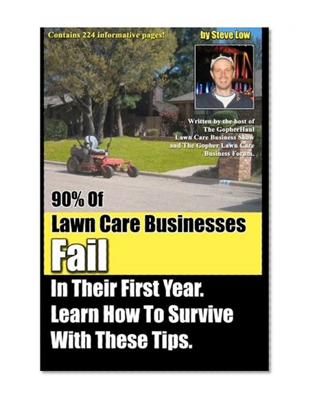 90% Of Lawn Care Businesses Fail In Their First Year. Learn How To Survive With These Tips!: From The Gopher Lawn Care Business Forum & The GopherHaul Lawn Care Business Show.