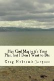Hey God Maybe It's Your Plan, But I Don't Want to Die
