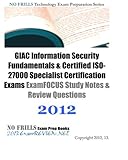 GIAC Information Security Fundamentals & Certified ISO-27000 Specialist Certification Exams ExamFOCUS Study Notes & Review Questions 2012: Building your GIAC exam readiness