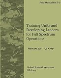 Field Manual FM 7-0 Training Units and Developing Leaders for Full Spectrum Operations February 2011 US Army