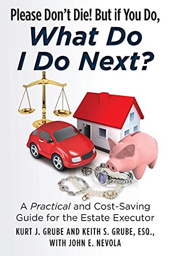 Book Cover Please Don't Die, But if You Do, What Do I Do Next?: A Practical and Cost Saving Guide for the Estate Executor