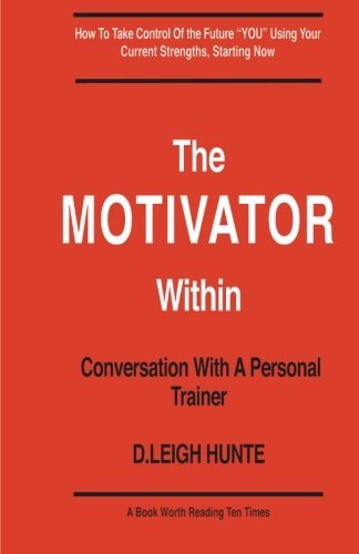 The Motivator Within, conversation with a personal trainer: Conversation With A Personal Trainer creating motivation for fitness, health and life using desired levels of effort.