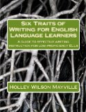 Six Traits of Writing for English Language Learners: A guide to effective writing instruction for low-proficiency ELLs