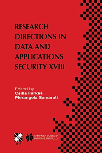 Research Directions in Data and Applications Security XVIII: IFIP TC11 / WG11.3 Eighteenth Annual Conference on Data and Applications Security July ... and Communication Technology, 144)