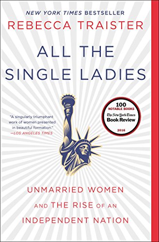 Book Cover All the Single Ladies: Unmarried Women and the Rise of an Independent Nation
