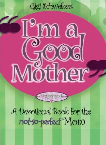 I'm a Good Mother: Affirmations for the Not-So-Perfect Mom