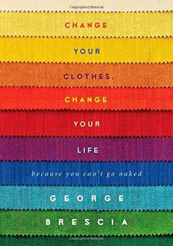Book Cover Change Your Clothes, Change Your Life: Because You Can't Go Naked