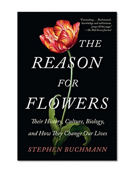 Book Cover The Reason for Flowers: Their History, Culture, Biology, and How They Change Our Lives