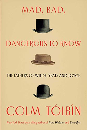 Book Cover Mad, Bad, Dangerous to Know: The Fathers of Wilde, Yeats and Joyce