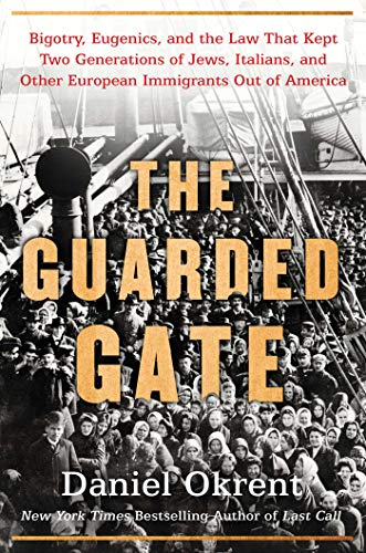 Book Cover The Guarded Gate: Bigotry, Eugenics and the Law That Kept Two Generations of Jews, Italians, and Other European Immigrants Out of America