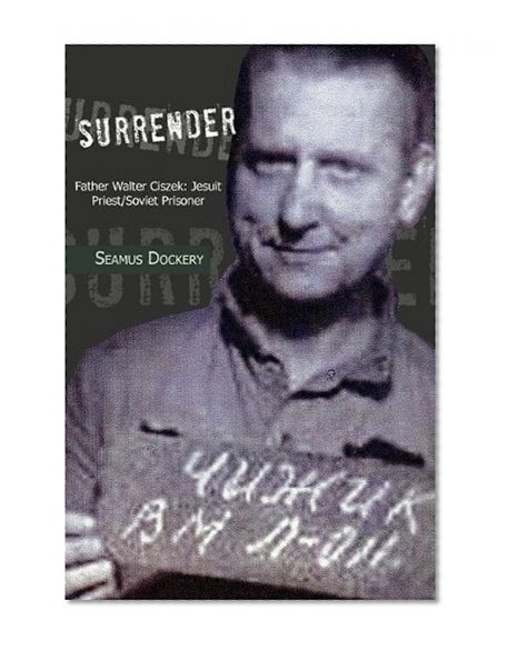 Book Cover Surrender: Father Walter Ciszek: Jesuit Priest/Soviet Prisoner