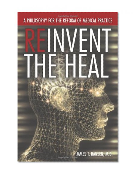 Reinvent the Heal: A Philosophy for the Reform of Medical Practice