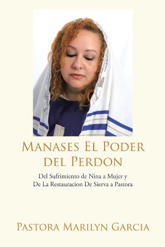 Manases El Poder Del Perdon: Del Sufrimiento de Nina a Mujer y De La Restauracion De Sierva a Pastora (Spanish Edition)