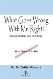 What Goes Wrong With Mr. Right?: Dating, Darting and Dumping: Mom Never Told Me!