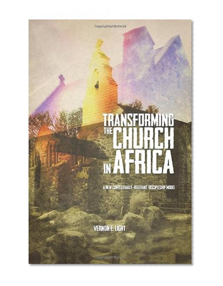 Transforming The Church In Africa:: A new contextually-relevant discipleship model