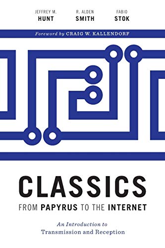 Book Cover Classics from Papyrus to the Internet: An Introduction to Transmission and Reception (Ashley and Peter Larkin Series in Greek and Roman Culture)