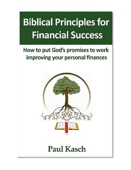Biblical Principles for Financial Success: How to put God's promises to work improving your personal finances.