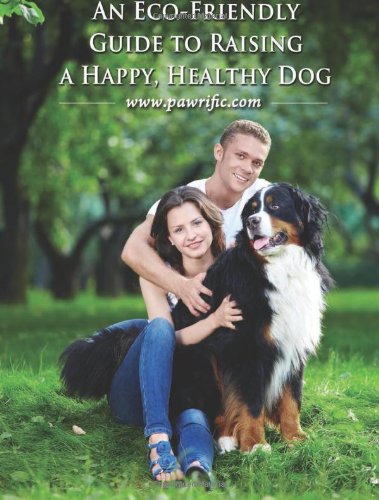 An Eco-friendly Guide To Raising A Happy, Healthy Dog (Volume 1)