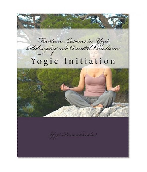Fourteen Lessons in Yogi Philosophy and Oriental Occultism: Yogic Initiation
