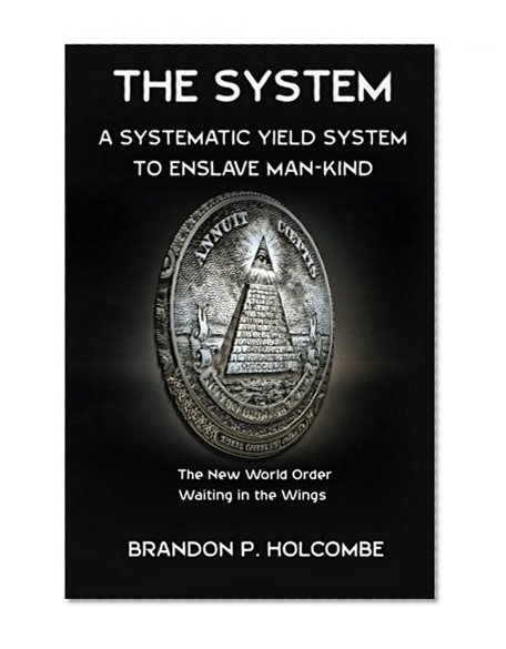 The System A Systematic Yield System To Enslave Mankind: The New World Order Waiting In the Wings