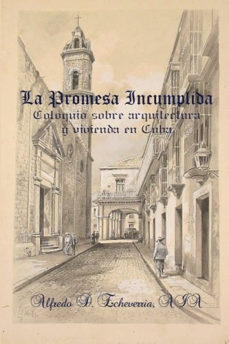 La promesa incumplida: Coloquio sobre arquitectura y vivienda en Cuba (Spanish Edition)
