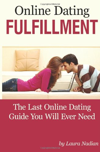 Online Dating Fulfillment: The Last Online Dating Guide You Will Ever Need