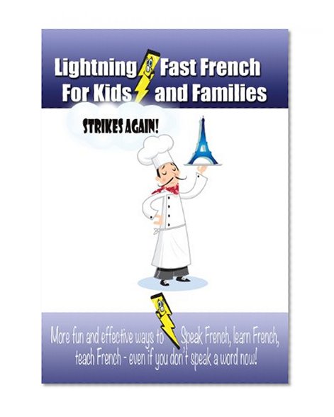 Lightning-fast French For Kids And Families Strikes Again!: More Fun Ways To Learn French, Speak French, And Teach Kids French - Even If You Don't Speak A Word Now!
