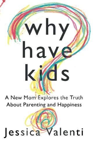 Book Cover Why Have Kids?: A New Mom Explores the Truth About Parenting and Happiness