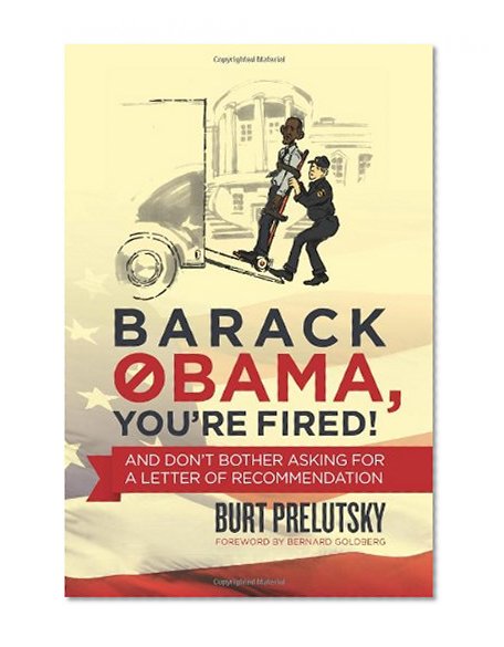 Barack Obama, You're Fired!: And Don't Bother Asking for a Letter of Recommendation