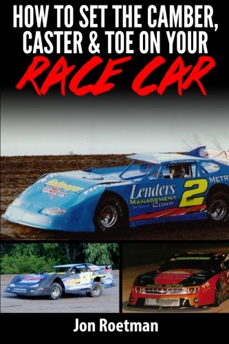 How to Set the Camber, Caster & Toe on Your Race Car: Proven Methods to Setting Your Camber Caster and Toe