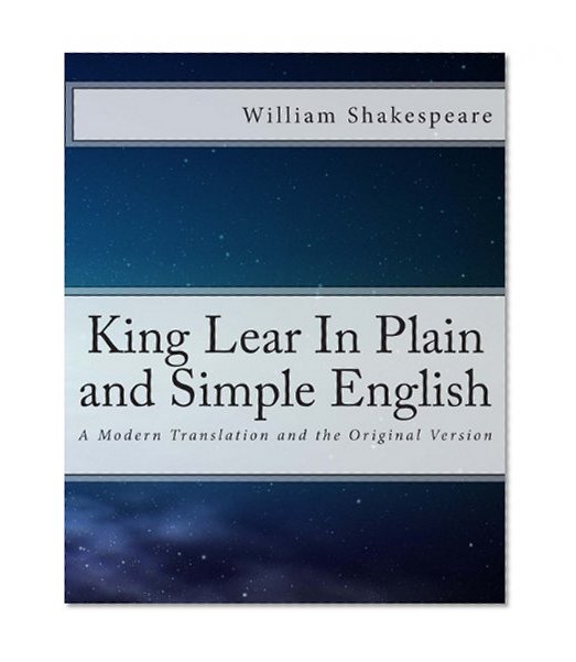 King Lear In Plain and Simple English: A Modern Translation and the Original Version