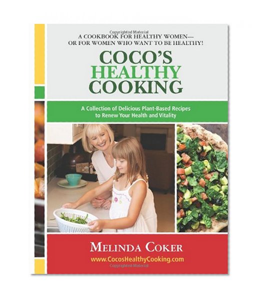 Coco's Healthy Cooking: A Collection of Delicious Plant-Based Recipes to Renew Your Health & Vitality