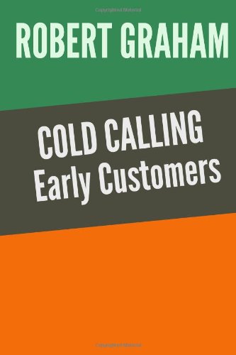 Cold Calling Early Customers: Validate your idea. Find your first customers. (Volume 1)