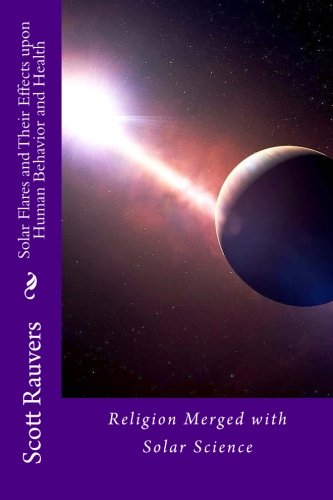 Solar Flares and Their Effects Upon Human Behavior and Health: A new science emerging, one that is using methods of prevention and don't cost a ... level, prevention is the antidote. (Volume 1)